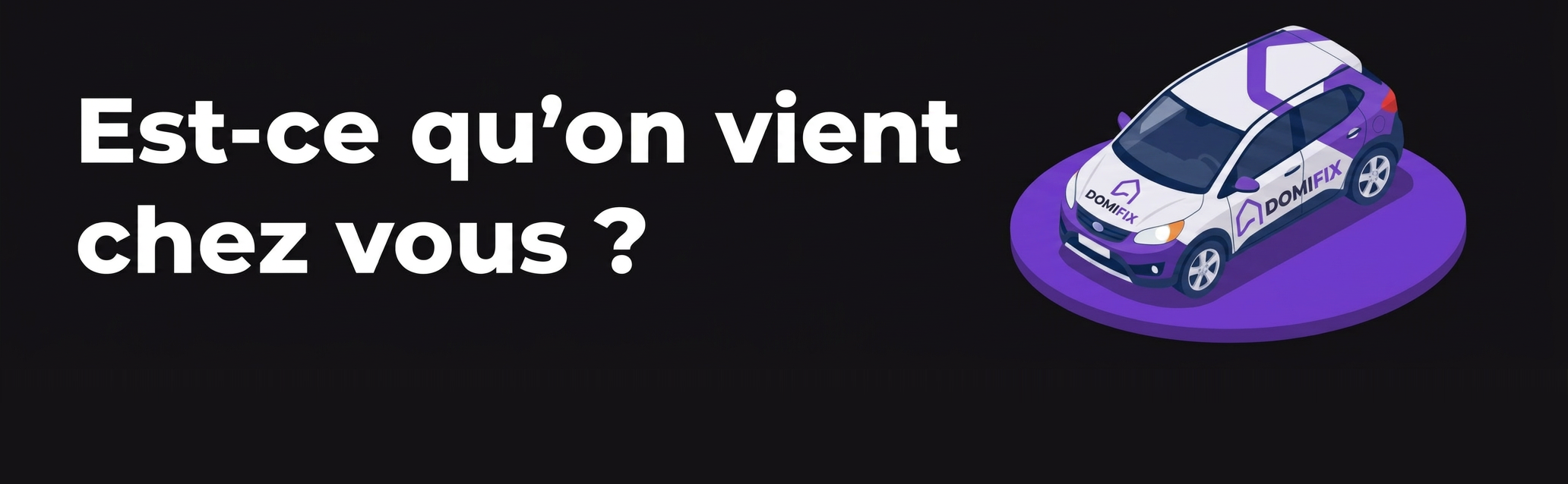 Le véhicule Domifix chez vous — Est-ce qu'on vient chez vous ?